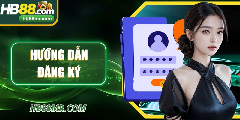 Hướng Dẫn Đăng Ký Tài Khoản HB88 Cho Thành Viên Mới