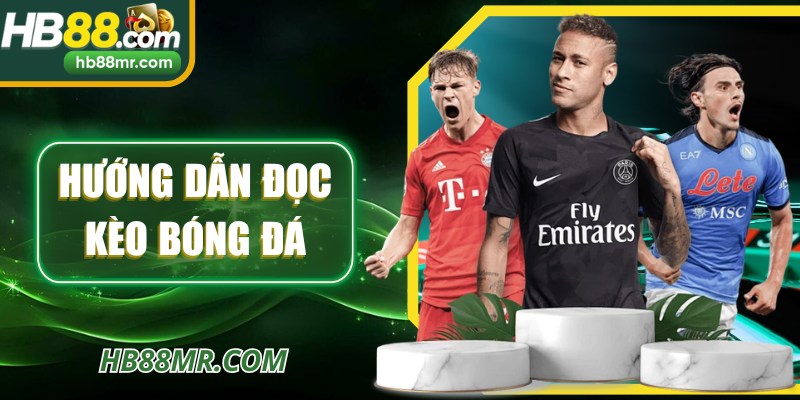 Hướng Dẫn Đọc Kèo Bóng Đá Chi Tiết, Chính Xác Cùng HB88