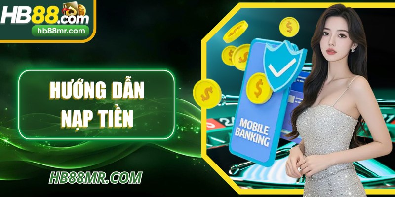 Hướng Dẫn Nạp Tiền Tại HB88 Chi Tiết, Nhanh Và An Toàn